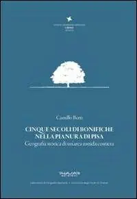 Cinque secoli di bonifiche nella pianura di Pisa. Geografia storica di un‘area umida costiera Occasione Imperdibile