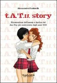 t.A.T.u. story. Ricostruzione dell‘ascesa e declino del duo pop più controverso degli anni 2000 Promozione Esclusiva