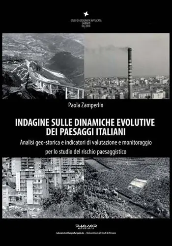 Indagine sulle dinamiche evolutive dei paesaggi italiani. Analisi geo-storica e indicatori di valutazione e monitoraggio per lo studio del rischio paesaggistico Subito Disponibile