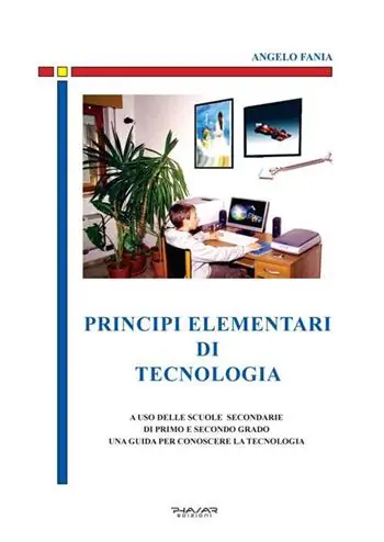 Principi elementari di tecnologia. A uso delle scuole secondarie di primo e secondo grado, una guida per conoscere la tecnologia Nuova Collezione