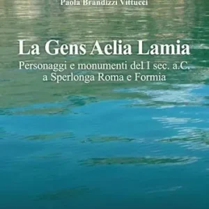 La gens Aelia Lamia. Personaggi e monumenti del I sec. a.C. a Sperlonga Roma e Formia Miglior Prezzo