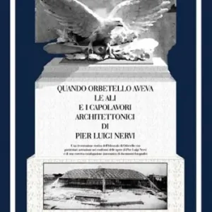 Ultime Pezzi Quando Orbetello aveva le ali e i capolavori architettonici di Pier Luigi Nervi. Una ricostruzione storica dell‘idroscalo di Orbetello con particolare attenzione...