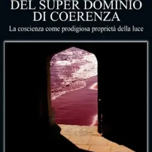 La teoria del super dominio di coerenza. La coscienza come prodigiosa proprietà della luce Solo Oggi