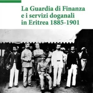 La guardia di finanza e i servizi doganali in Eritrea 1885-1901 Miglior Prezzo