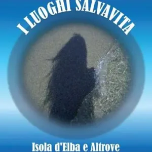 I luoghi salvavita. Isola d’Elba e altrove Subito Disponibile