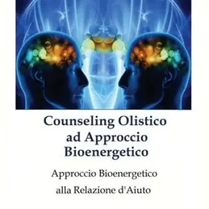Ultimissimo Modello Counseling olistico ad approccio bioenergetico. Approccio bioenergetico alla relazione d’aiuto