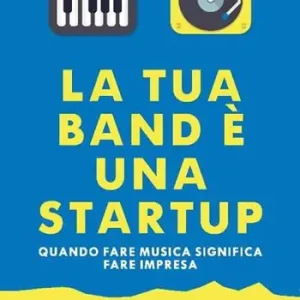 La tua band è una start up. Quando fare musica significa fare impresa Offerta