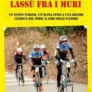 Popolare Lassù fra i muri. Un nuovo viaggio, un‘altra sfida a una grande classica del Nord il giro delle fiandre