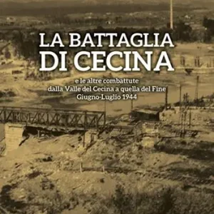 La battaglia di Cecina e le altre combattute dalla Valle del Cecina a quella del Fine. Giugno-luglio 1944 Ultimissimo Modello