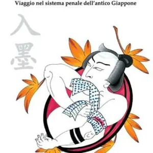 Irezumi. Viaggio nel sistema penale dell’antico Giappone Solo Oggi