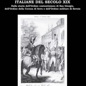 Curiosità cavalleresche italiane del secolo XIX. Dalla storia dell’Ordine costantiniano di San Giorgio, dell’Ordine della Corona di ferro e dell’Ordine militare di Savoia Ultime Pezzi