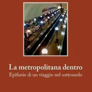 La metropolitana dentro. Epifanie di un viaggio nel sottosuolo Novità