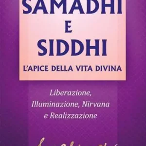 Samadhi e Siddhi. L’apice della vita divina. Liberazione, illuminazione, Nirvana e realizzazione Occasione