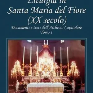 Liturgia in Santa Maria del Fiore (XX secolo). Documenti e testi dell’Archivio Capitolare. Vol. 1 Acquista Ora