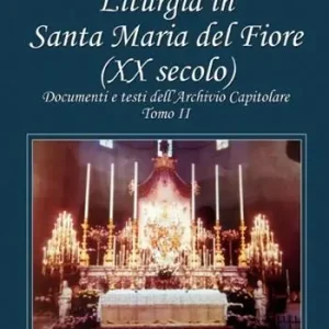 Liturgia in Santa Maria del Fiore (XX secolo). Documenti e testi dell’Archivio Capitolare. Vol. 2 Acquista Ora