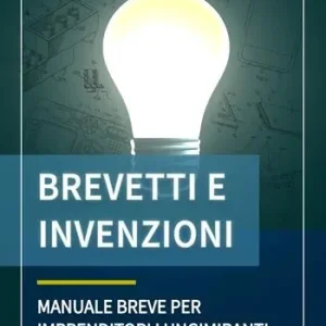 Ultimissimo Modello Brevetti e invenzioni. Manuale breve per imprenditori lungimiranti