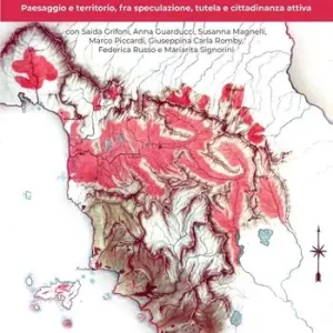 Offerta Speciale Geostorie Toscane. Paesaggio e territorio, fra speculazione, tutela e cittadinanza attiva