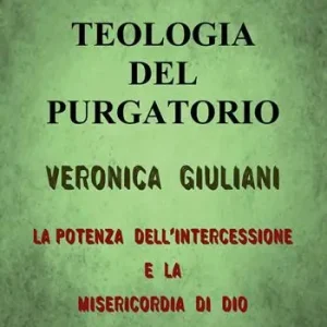 Novità Teologia del Purgatorio. Veronica Giuliani. La potenza dell‘intercessione e la misericordia di Dio