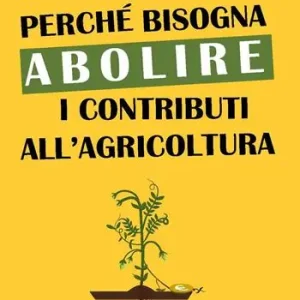 Perché bisogna abolire i contributi all‘agricoltura Offerta Lampo