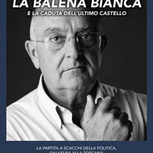 Nuova Collezione La balena bianca e la caduta dell‘ultimo castello. La partita a scacchi della politica, dall‘Elba alla Toscana