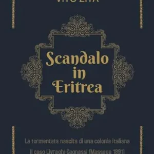 Scandalo in Eritrea. La tormentata nascita di una colonia Italiana. Il caso Livraghi-Cagnassi (Massaua 1891) Prezzo Basso