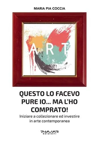 Questo lo facevo pure io... Ma l’ho comprato! Iniziare a collezionare ed investire in arte contemporanea Offerta Limitata
