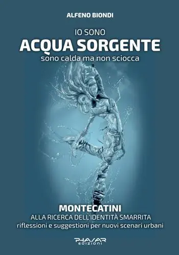 Reso Gratuito Io sono acqua sorgente. Sono calda ma non sciocca. Montecatini, alla ricerca dell‘identità smarrita. Riflessioni e suggestioni per nuovi scenari urbani