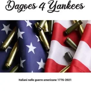 Dagoes 4 Yankees. Italiani nelle guerre americane (1776-2021) Spedito Oggi