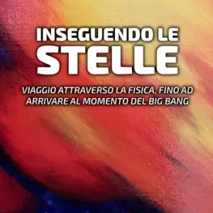 Inseguendo le stelle. Viaggio attraverso la fisica, fino ad arrivare al momento del Big Bang Compra Adesso