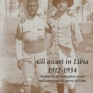 Offerta Lampo Gli ascari in Libia 1912-1934. Repertorio dei battaglioni eritrei nelle campagne di guerra in Libia