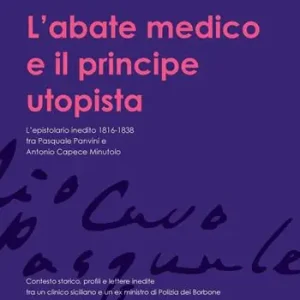 Sconto L‘abate medico e il principe utopista. L‘epistolario inedito 1816-1838 tra Pasquale Panvini e Antonio Capece Minutolo