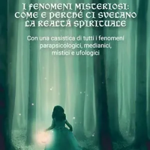 I fenomeni misteriosi. Come e perché ci svelano la realtà spirituale. Con una casistica di tutti i fenomeni parapsicologici, medianici, mistici e ufologici Promozione