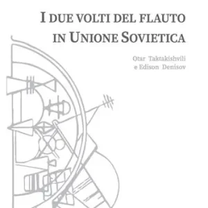 I due volti del flauto in Unione Sovietica. Otar Taktakishvili e Edison Denisov Ultima Occasione