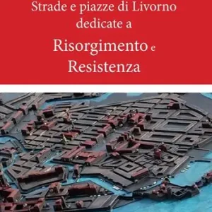 Strade e piazze di Livorno dedicate al Risorgimento e alla Resistenza Economico