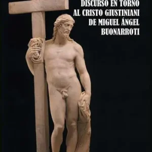 Discurso en torno al Cristo Giustiniani de Miguel Angel Buonarroti Direttamente Dal Produttore