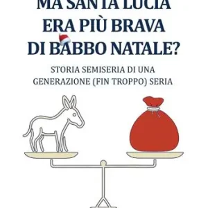 Ma Santa Lucia era più brava di Babbo Natale? Storia semiseria di una generazione (fin troppo) seria Acquista Ora