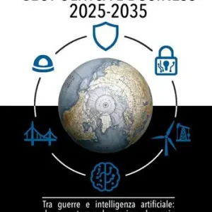 Non Perdere Geopolitica e business 2025-2035. Tra guerre e intelligenza artificiale dove puntare nel prossimo decennio
