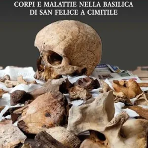 Anatomie del passato corpi e malattie nella Basilica di San Felice a Cimitile Prezzo Ridotto