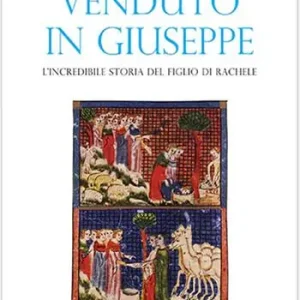 Venduto in Giuseppe. L‘incredibile storia del figlio di Rachele Non Perdere