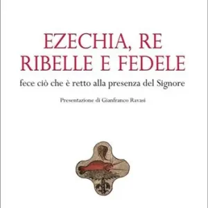 Ezechia, re ribelle e fedele fece ciò che è retto alla presenza del Signore Offerta Speciale