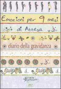 Prezzo Ridotto Emozioni per 9 mesi d‘attesa. Diario di una gravidanza