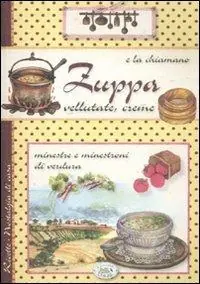E la chiamano zuppa. Vellutate, creme, minestre e minestroni di verdura Acquista Ora