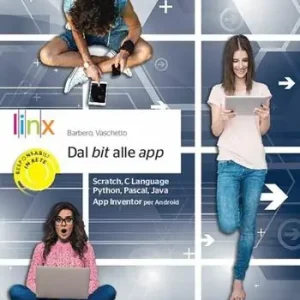 Dal bit alle App. Con codifiche in Scratch, Clanguage, Python, Pascal App Inventor per Android. Per le Scuole superiori. Con e-book. Con espansione online Ultime Pezzi