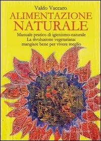 Alimentazione naturale. Manuale pratico di igienismo-naturale. La rivoluzione vegetariana mangiare bene per vivere meglio Compra Adesso
