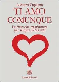 Esclusivo Ti amo comunque. La frase che trasformerà per sempre la tua vita