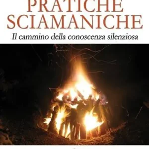 Pratiche sciamaniche. Il cammino della conoscenza silenziosa Spedizione Espresso