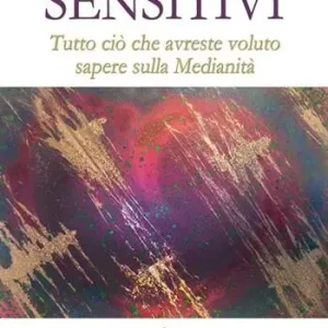 Sensitivi. Tutto ciò che avreste voluto sapere sulla medianità Scelto Dai Clienti