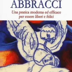 I cinque abbracci. Una pratica moderna ed efficace per essere liberi e felici Spedizione Espresso