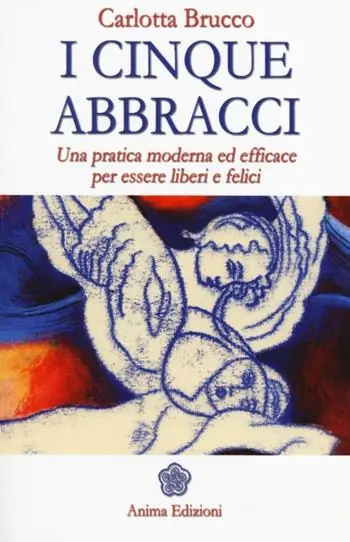 I cinque abbracci. Una pratica moderna ed efficace per essere liberi e felici Spedizione Espresso