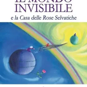 Offerta Speciale Il mondo invisibile e la casa delle Rose Selvatiche